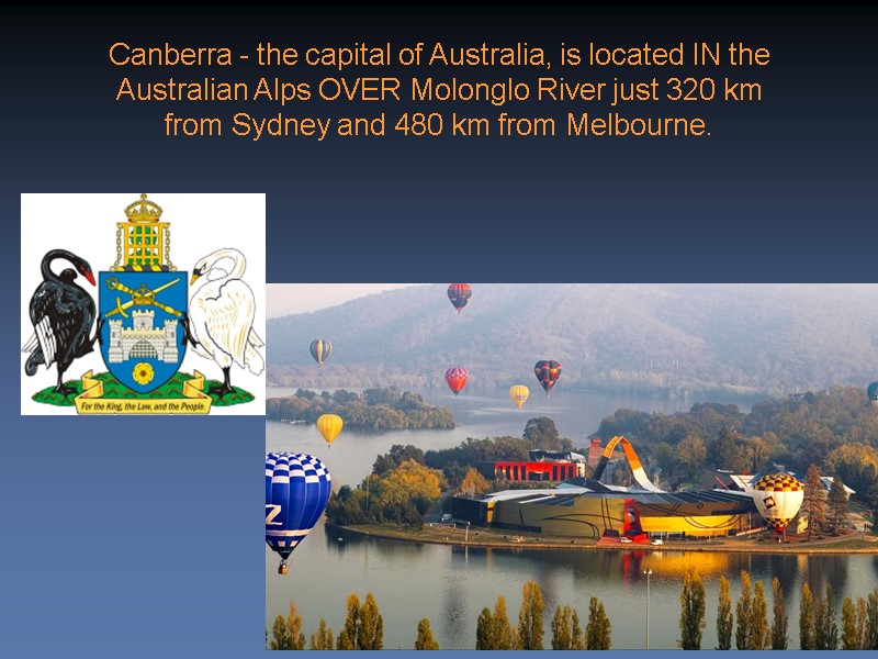 Canberra - the capital of Australia, is located IN the Australian Alps OVER Molonglo